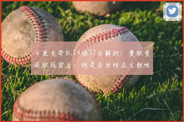 卡里克带队14场32分解析：曼联重返欧冠背后，他是否该转正主教练？