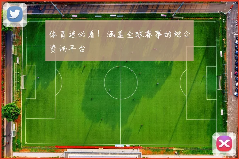 体育迷必看！涵盖全球赛事的综合资讯平台